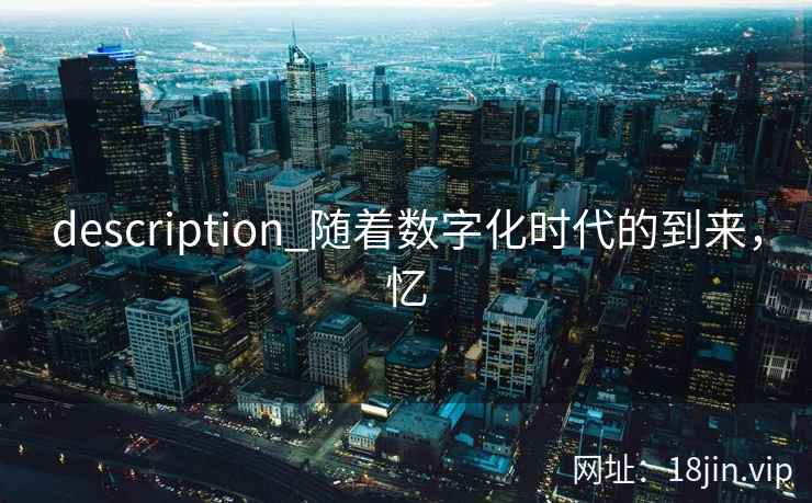 description_随着数字化时代的到来，忆